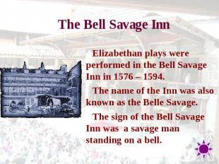 The Bell Savage Inn Elizabethan plays were performed in the Bell Savage Inn in 1