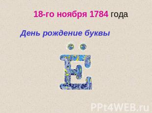 18-го ноября 1784 года День рождение буквы