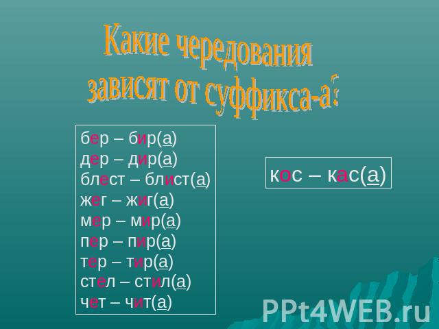 Какие чередования зависят от суффикса-а?бер – бир(а)дер – дир(а)блест – блист(а)жег – жиг(а)мер – мир(а)пер – пир(а)тер – тир(а)стел – стил(а)чет – чит(а)