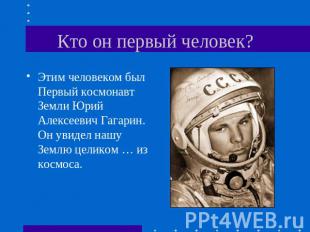 Кто он первый человек? Этим человеком был Первый космонавт Земли Юрий Алексеевич