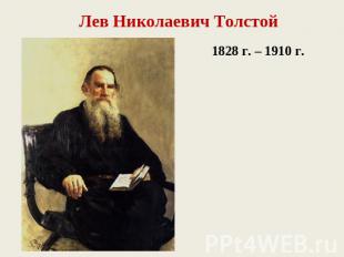 Лев Николаевич Толстой 1828 г. – 1910 г.