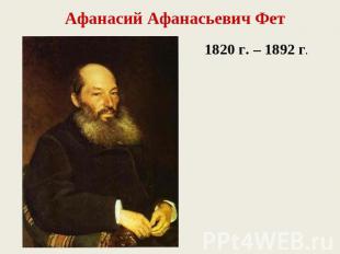 Афанасий Афанасьевич Фет1820 г. – 1892 г.