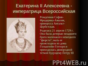 Екатерина II Алексеевна - императрица Всероссийская Рожденная София-Фредерика-Ам