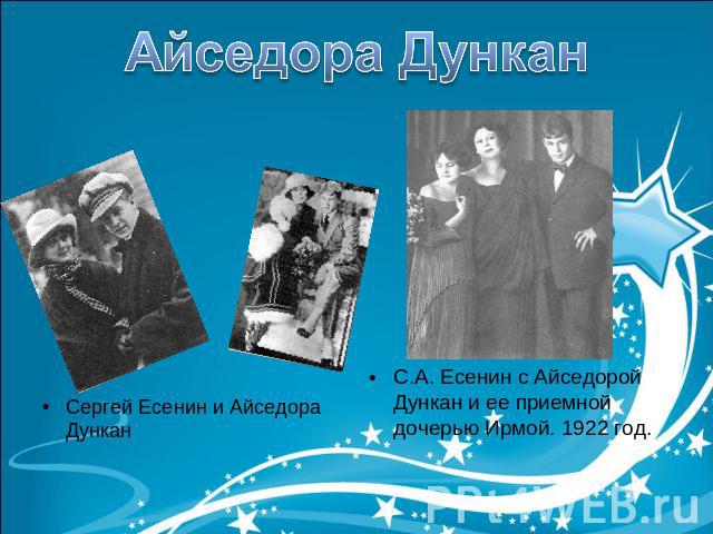 Айседора ДунканСергей Есенин и Айседора Дункан С.А. Есенин с Айседорой Дункан и ее приемной дочерью Ирмой. 1922 год.