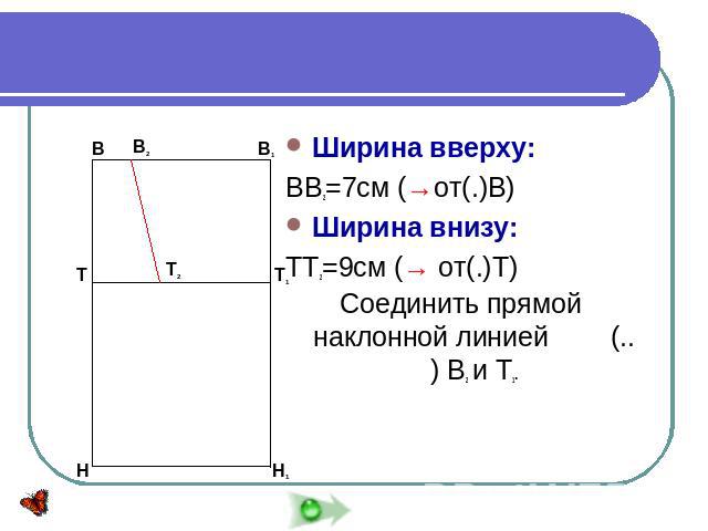 Построение нагрудника Ширина вверху:ВВ2=7см (→от(.)В)Ширина внизу:ТТ2=9см (→ от(.)Т)Соединить прямой наклонной линией (..) В2 и Т1.