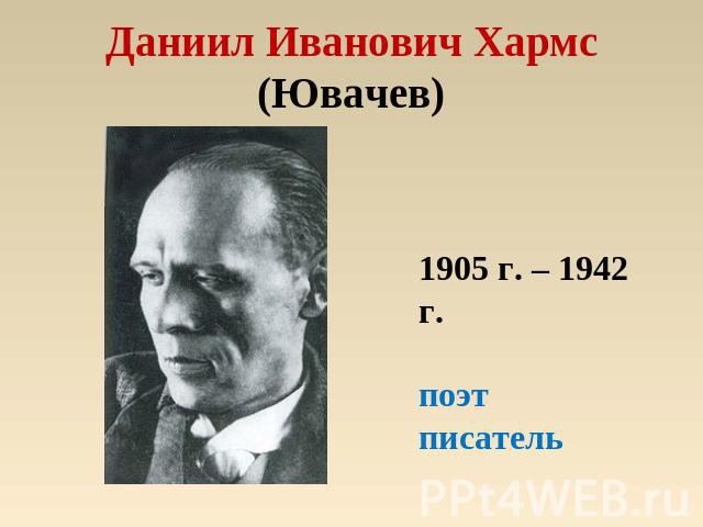 Даниил Иванович Хармс(Ювачев) 1905 г. – 1942 г.поэтписатель