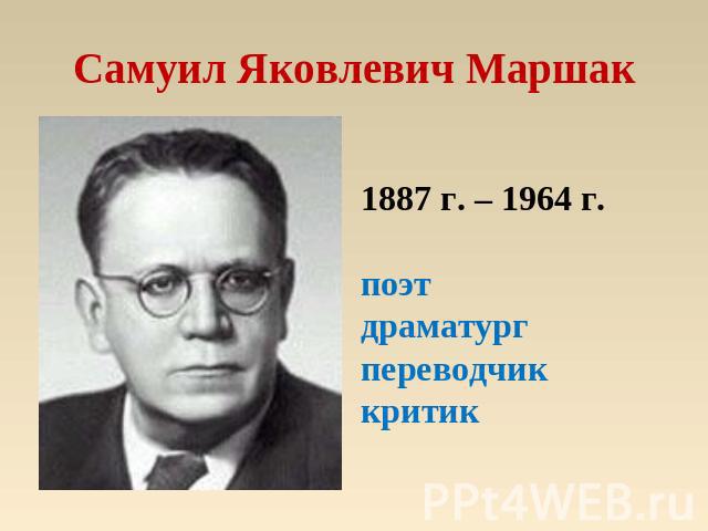 Самуил Яковлевич Маршак 1887 г. – 1964 г.поэтдраматургпереводчиккритик