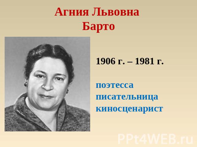 Агния Львовна Барто 1906 г. – 1981 г.поэтесса писательницакиносценарист