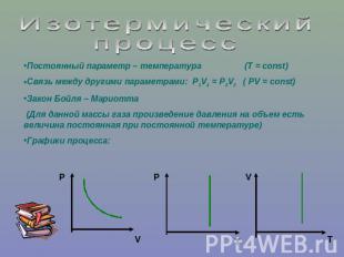 ИзотермическийпроцессПостоянный параметр – температура (Т = const)Связь между др
