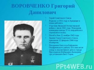 ВОРОВЧЕНКО Григорий Данилович Герой Советского СоюзаРодился  в 1911 году в Армав