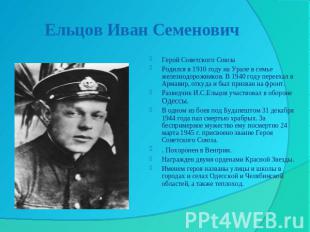 Ельцов Иван Семенович Герой Советского СоюзаРодился в 1910 году на Урале в семье