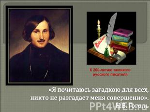 К 200-летию великого русского писателя«Я почитаюсь загадкою для всех,никто не ра