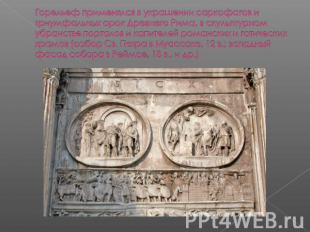 Горельеф применялся в украшении саркофагов и триумфальных арок Древнего Рима, в
