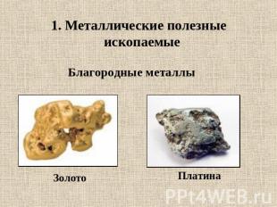 1. Металлические полезные ископаемые Благородные металлыЗолотоПлатина