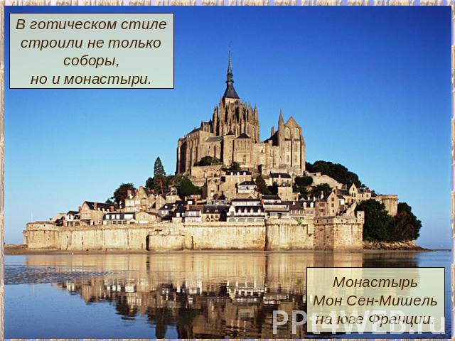 В готическом стилестроили не толькособоры,но и монастыри.МонастырьМон Сен-Мишельна юге Франции.