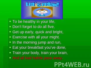 To be healthy in your life,Don’t forget to do all five,Get up early, quick and b