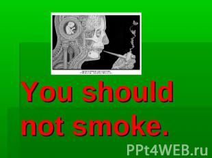 You should not smoke.