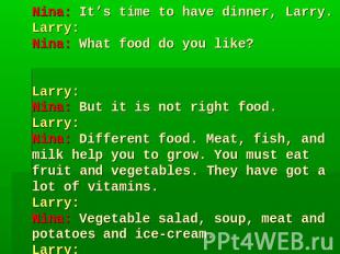 Nina: It’s time to have dinner, Larry.Larry: Nina: What food do you like? Larry: