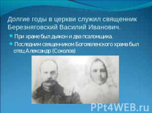 Долгие годы в церкви служил священник Березняговский Василий Иванович. При храме