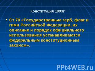Конституция 1993г Ст.70 «Государственные герб, флаг и гимн Российской Федерации,