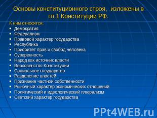 Основы конституционного строя, изложены в гл.1 Конституции РФ. К ним относятся:Д