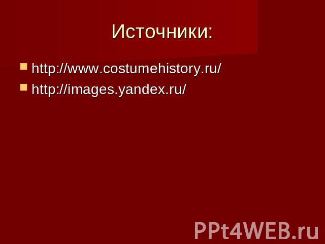 Источники: http://www.costumehistory.ru/http://images.yandex.ru/