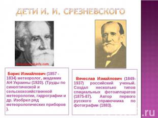 Дети И. И. Срезневского Борис Измайлович (1857 - 1834) метеоролог, академик АН У