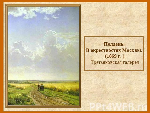 Полдень. В окрестностях Москвы. (1869 г. )Третьяковская галерея