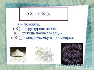 n X→ ( -X- )n Х – мономер, (-Х-) – структурное звено, n - степень полимеризации.