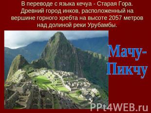 В переводе с языка кечуа - Старая Гора. Древний город инков, расположенный на ве
