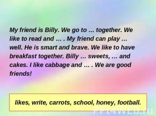 Complete the sentences. My friend is Billy. We go to … together. We like to read