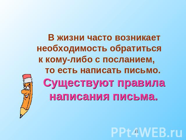 В жизни часто возникает необходимость обратиться к кому-либо с посланием, то есть написать письмо. Существуют правила написания письма.