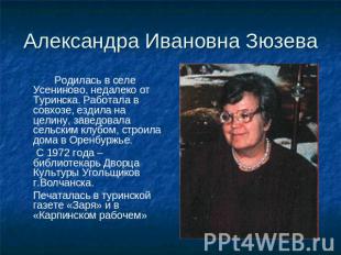 Александра Ивановна Зюзева Родилась в селе Усениново, недалеко от Туринска. Рабо