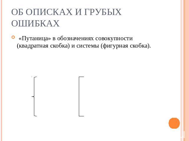 Об описках и грубых ошибках «Путаница» в обозначениях совокупности (квадратная скобка) и системы (фигурная скобка).