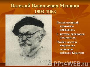 Василий Васильевич Мешков 1893-1963 Потомственный художник-пейзажист.С детства у