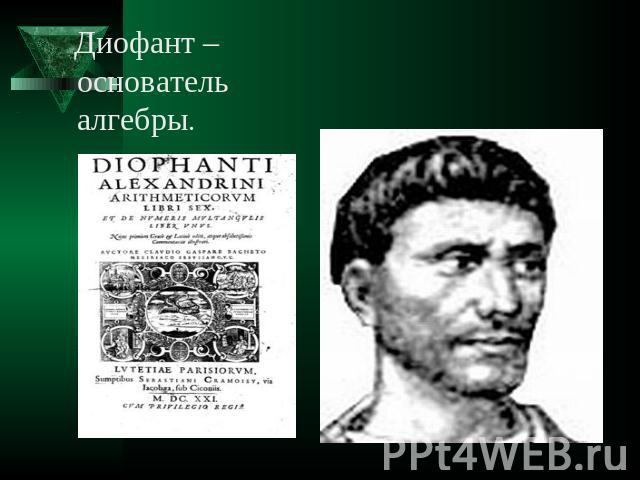 Диофант – основатель алгебры.