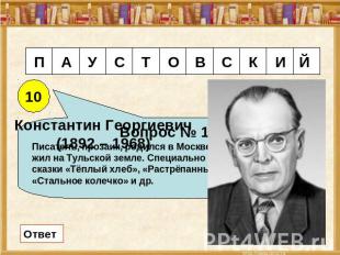 Константин Георгиевич(1892 – 1968) Вопрос № 10Писатель, прозаик, родился в Москв