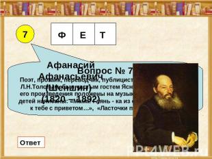 Афанасий Афанасьевич (Шеншин) (1820 – 1892) Вопрос № 7Поэт, прозаик, переводчик,