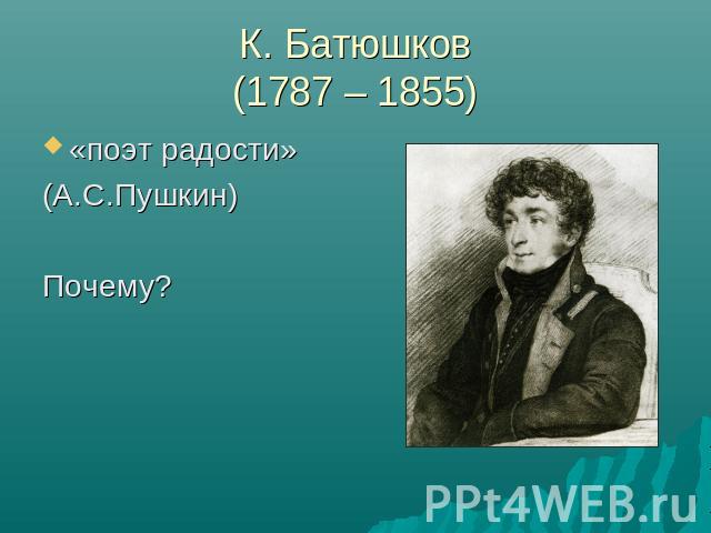 К. Батюшков(1787 – 1855) «поэт радости»(А.С.Пушкин)Почему?