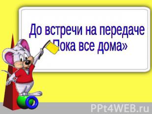 До встречи на передаче «Пока все дома»