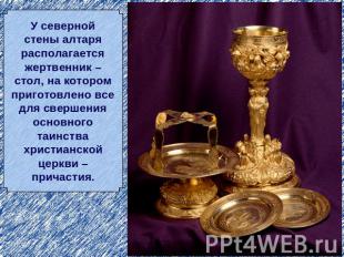 У севернойстены алтарярасполагаетсяжертвенник –стол, на которомприготовлено всед