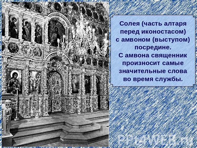 Солея (часть алтаряперед иконостасом)с амвоном (выступом)посредине.С амвона священникпроизносит самыезначительные словаво время службы.