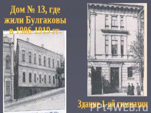 Дом № 13, гдежили Булгаковыв 1906-1919 гг.Здание 1-ой гимназии