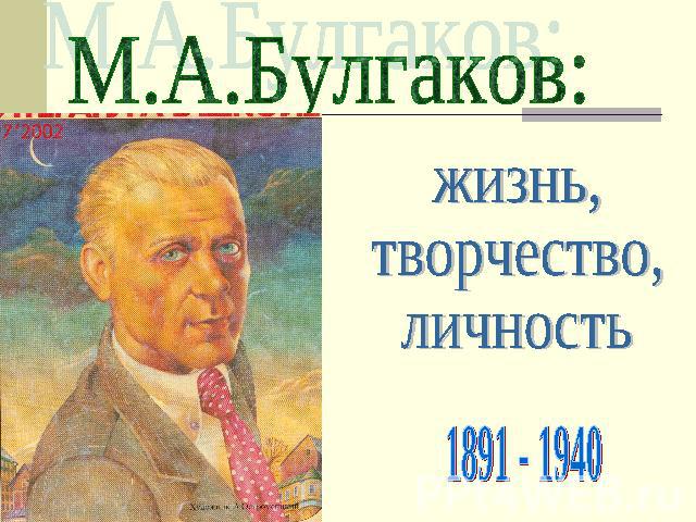 М.А.Булгаков: жизнь, творчество, личность 1891 - 1940