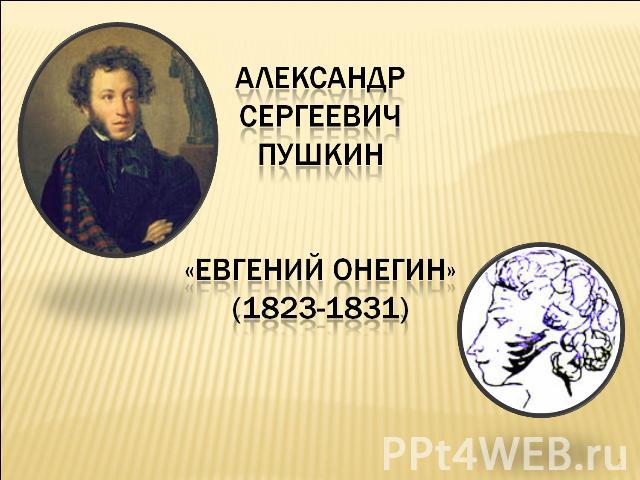 Александр Сергеевич Пушкин«Евгений Онегин»(1823-1831)