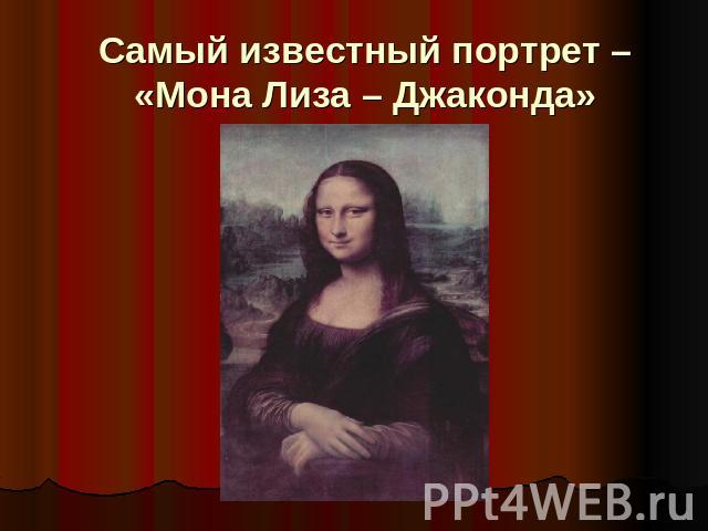 Самый известный портрет – «Мона Лиза – Джаконда»