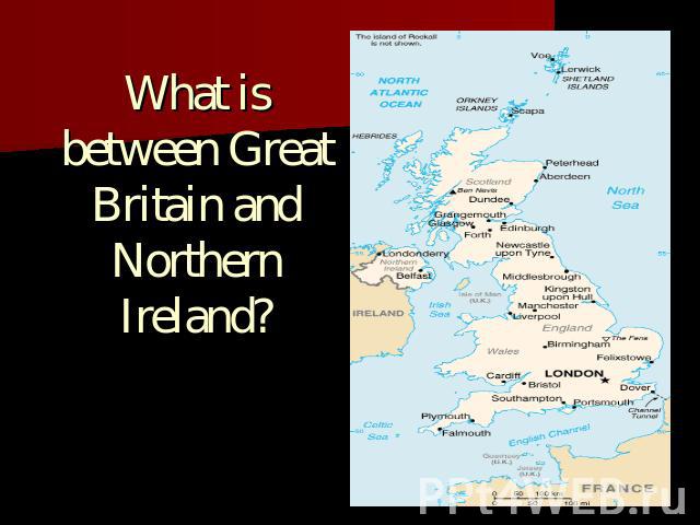 What is between Great Britain and Northern Ireland?