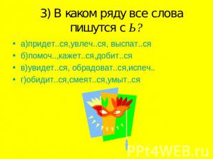 3) В каком ряду все слова пишутся с Ь? а)придет..ся,увлеч..ся, выспат..сяб)помоч