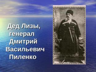 Дед Лизы, генерал Дмитрий Васильевич Пиленко