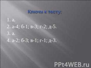 Ключи к тесту: 1. а.2. а-4; б-1; в-3; г-2; д-5.3. а.4. а-2; б-3; в-1; г-1; д-3.